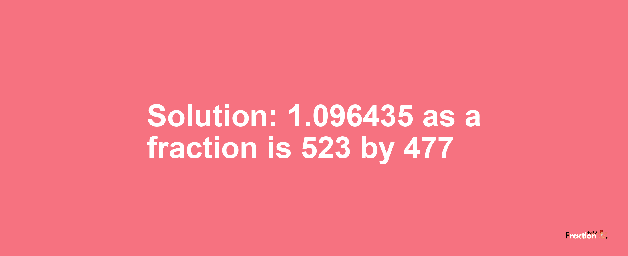 Solution:1.096435 as a fraction is 523/477